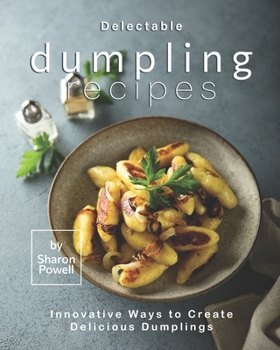 Paperback Delectable Dumpling Recipes: Innovative Ways to Create Delicious Dumplings Book