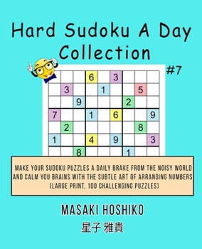 Paperback Hard Sudoku A Day Collection #7: Make Your Sudoku Puzzles A Daily Brake From The Noisy World And Calm You Brains With The Subtle Art Of Arranging Numb Book