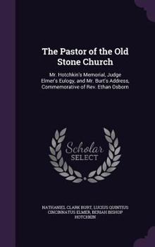 Hardcover The Pastor of the Old Stone Church: Mr. Hotchkin's Memorial, Judge Elmer's Eulogy, and Mr. Burt's Address, Commemorative of Rev. Ethan Osborn Book