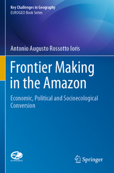 Paperback Frontier Making in the Amazon: Economic, Political and Socioecological Conversion Book