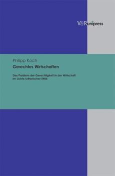 Gerechtes Wirtschaften: Das Problem Der Gerechtigkeit in Der Wirtschaft Im Lichte Lutherischer Ethik