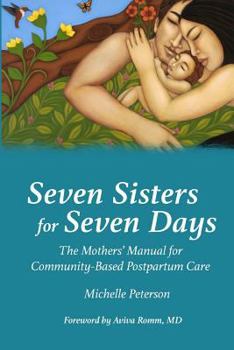 Paperback Seven Sisters for Seven Days: The Mothers' Manual for Community Based Postpartum Care Book