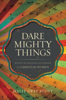 Paperback Dare Mighty Things: Mapping the Challenges of Leadership for Christian Women Book