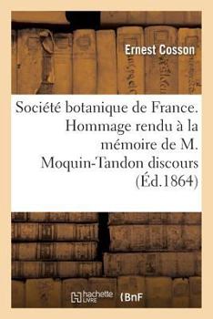 Paperback Société Botanique de France. Hommage Rendu À La Mémoire de M. Moquin-Tandon Discours [French] Book