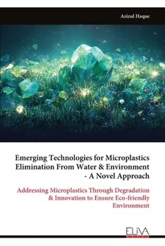 Paperback Emerging Technologies for Microplastics Elimination From Water & Environment - A Novel Approach: Addressing Microplastics Through Degradation & Innova Book