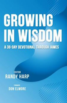 Paperback Growing in Wisdom: A 36-Day Devotional Through James Book
