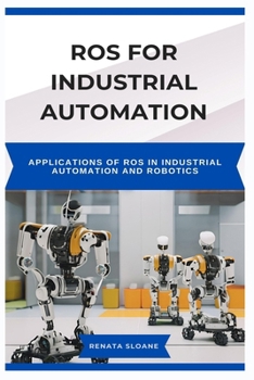 Paperback Ros for Industrial Automation: Applications of ROS in Industrial Automation and Robotics Book