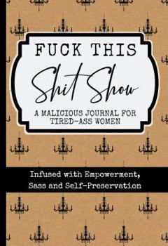 Paperback Fuck This Shit Show: A Malicious Journal for Tired-Ass Women Book