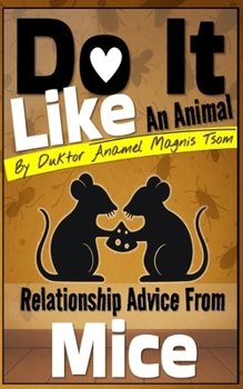 Paperback Do It Like an Animal: Relationship Advice from Mice Book