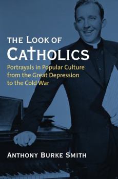Hardcover The Look of Catholics: Portrayals in Popular Culture from the Great Depression to the Cold War Book