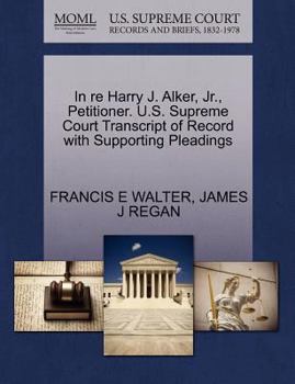 Paperback In Re Harry J. Alker, Jr., Petitioner. U.S. Supreme Court Transcript of Record with Supporting Pleadings Book