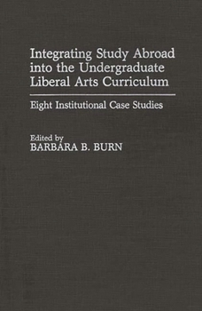 Hardcover Integrating Study Abroad Into the Undergraduate Liberal Arts Curriculum: Eight Institutional Case Studies Book