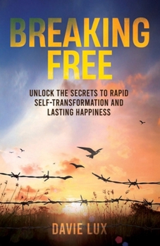 Paperback Breaking Free: Unlock the Secrets to Rapid Self-Transformation and Lasting Happiness: MASTER YOUR TRUE POTENTIAL AND THRIVE WITHOUT T Book