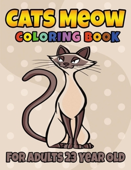 Cats Meow Coloring Book For Adults 21+: A Fun Adorable Cats and Kittens Coloring Book for Cat Lovers, Cat Owners, Meow, Kitty, Cute Pet Lover | Adults ... with Stress Relieving Cute Cat Designs.