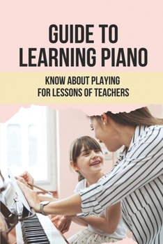 Paperback Guide To Learning Piano: Know About Playing For Lessons Of Teachers: Training Play Piano For Lessons Book