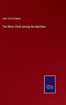 Hardcover The White Chief among the Red Men Book