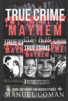 Paperback True Crime Mayhem Episodes 13, 14 & 15.: Dark, Disturbing and Murder stories.(Three Book Collection) Book