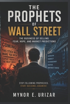 THE PROPHETS OF WALL STREET: The Business of Selling Fear, Hope, and Market Predictions