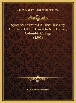 Hardcover Speeches Delivered At The Class Day Exercises, Of The Class On Ninety-Two, Columbia College (1892) Book