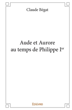Paperback Aude et Aurore au temps de Philippe Ier [French] Book