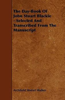 Paperback The Day-Book Of John Stuart Blackie - Selected And Transcribed From The Manuscript Book