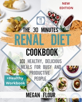 Paperback The 30 minutes Renal diet cookbook: 101 Healthy, Delicious Meals for Busy and Productive People (+ Healthy Workbook) Book