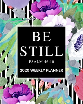 Be Still - 2020 Weekly Planner: Dated Daily and Weekly Organizer with Bible Scripture Verse on Modern Floral Cover Design - Plan Your Schedule, Tasks, and Prioritized To Do List - Weekly Layout