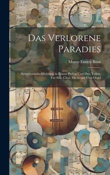 Hardcover Das Verlorene Paradies: Symphonische Dichtung in Einem Prolog Und Drei Teilen, Für Soli, Chor, Orchester Und Orgel [German] Book