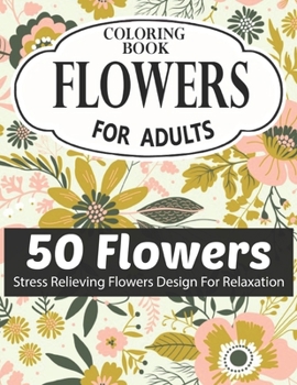 FLOWERS COLORING BOOK FOR ADULTS 50 FLOWERS STRESS RELIEVING FLOWERS DESIGN FOR RELAXATION: Coloring & Activity Book (Design Originals) 50 Inspiring ... Art Activities for Tweens, on High-Quality