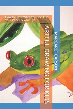 Paperback Artful Drawing for Kids: How to Draw What You See, Use Your Pencil & Your Eye Book
