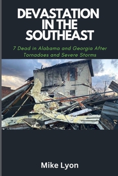 Paperback Devastation in the Southeast: 7 Dead in Alabama and Georgia After Tornadoes and Severe Storms Book
