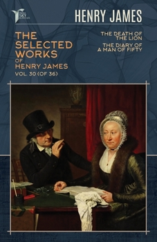 The Selected Works of Henry James, Vol. 30 (of 36): The Death of the Lion; The Diary of a Man of Fifty