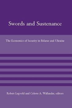 Swords and Sustenance: The Economics of Security in Belarus and Ukraine - Book  of the American Academy Studies in Global Security