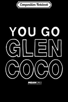 Composition Notebook: Mean Girls You Go Glen Coco White Hollow Text  Journal/Notebook Blank Lined Ruled 6x9 100 Pages