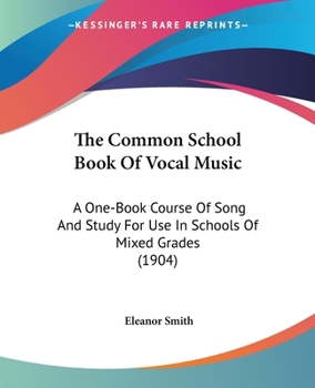 Paperback The Common School Book Of Vocal Music: A One-Book Course Of Song And Study For Use In Schools Of Mixed Grades (1904) Book