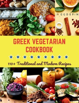 Greek Vegetarian Cookbook: 110+ Traditional and Modern Recipes