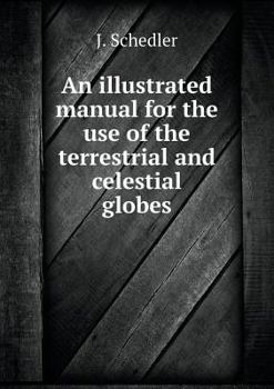 Paperback An illustrated manual for the use of the terrestrial and celestial globes Book