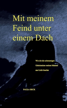 Mit meinem Feind unter einem Dach: Wie ich die schmutzigen Geheimnisse meines Mannes ans Licht brachte (German Edition)