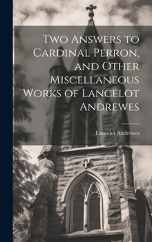 Hardcover Two Answers to Cardinal Perron, and Other Miscellaneous Works of Lancelot Andrewes Book