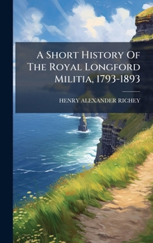 A Short History Of The Royal Longford Militia, 1793-1893