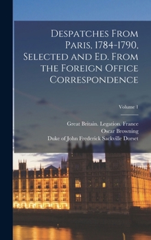 Hardcover Despatches From Paris, 1784-1790, Selected and ed. From the Foreign Office Correspondence; Volume 1 Book