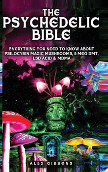 Hardcover The Psychedelic Bible - Everything You Need To Know About Psilocybin Magic Mushrooms, 5-Meo DMT, LSD/Acid & MDMA Book