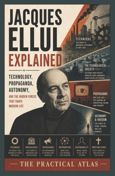 Paperback Jacques Ellul Explained: Technology, Propaganda, Autonomy, and the Hidden Forces That Shape Modern Life Book