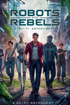 Robots and Rebels (Science Fiction Collections and Anthologies)