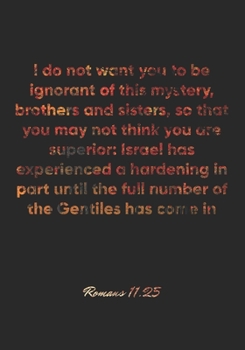 Paperback Romans 11: 25 Notebook: I do not want you to be ignorant of this mystery, brothers and sisters, so that you may not think you are Book