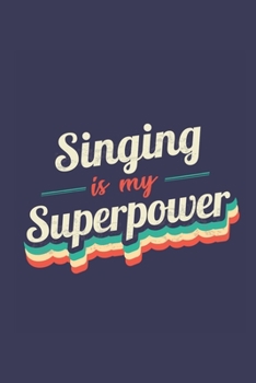 Singing Is My Superpower: A 6x9 Inch Softcover Diary Notebook With 110 Blank Lined Pages. Funny Vintage Singing Journal to write in. Singing Gift and SuperPower Retro Design Slogan