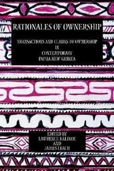 Rationales of Ownership: Transactions and Claims to Ownership in Contemporary Papua New Guinea