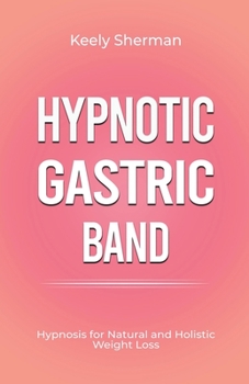 Paperback Hypnotic Gastric Band: Hypnosis for Natural and Holistic Weight Loss Book