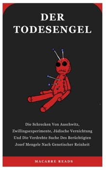 DER TODESENGEL: Die Schrecken Von Auschwitz, Zwillingsexperimente, Jüdische Vernichtung Und Die Verdrehte Suche Des Berüchtigten Josef Mengele Nach Genetischer Reinheit (German Edition)
