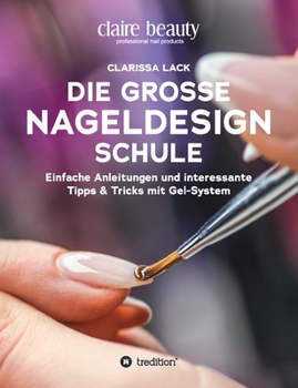 Paperback Die große Nageldesign Schule: Einfache Anleitungen und interessante Tipps & Tricks mit Gel-System [German] Book